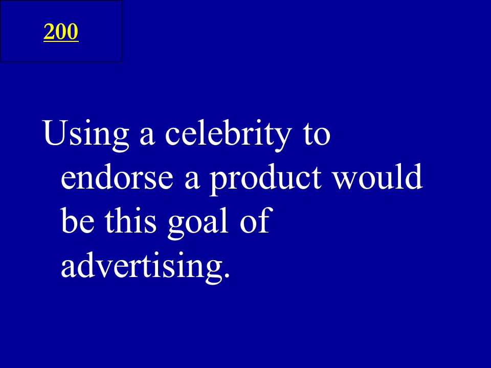 Using a celebrity to endorse a product would be this goal of advertising. 200