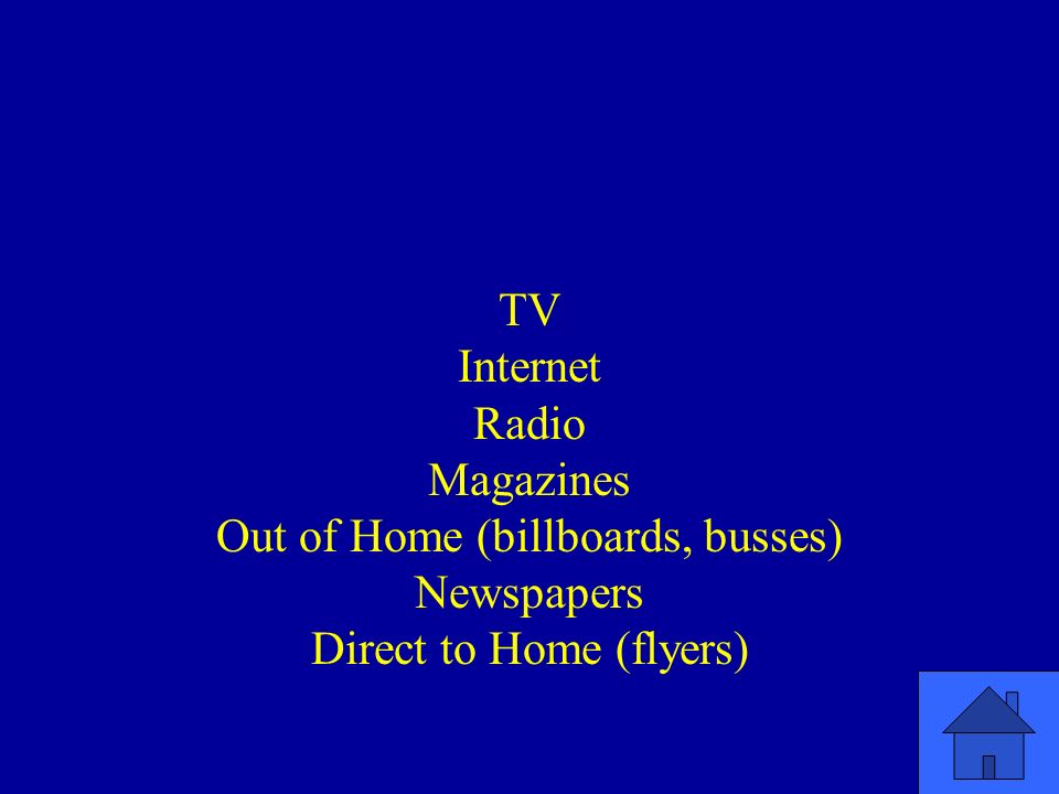TV Internet Radio Magazines Out of Home (billboards, busses) Newspapers Direct to Home (flyers)
