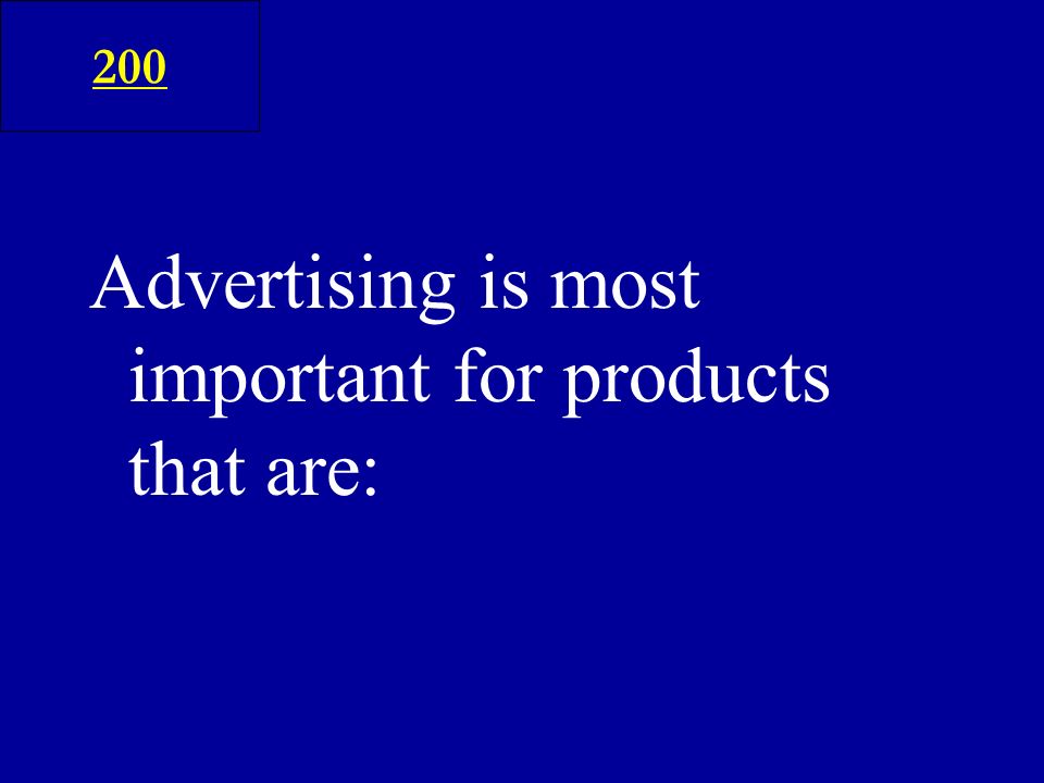 Advertising is most important for products that are: 200