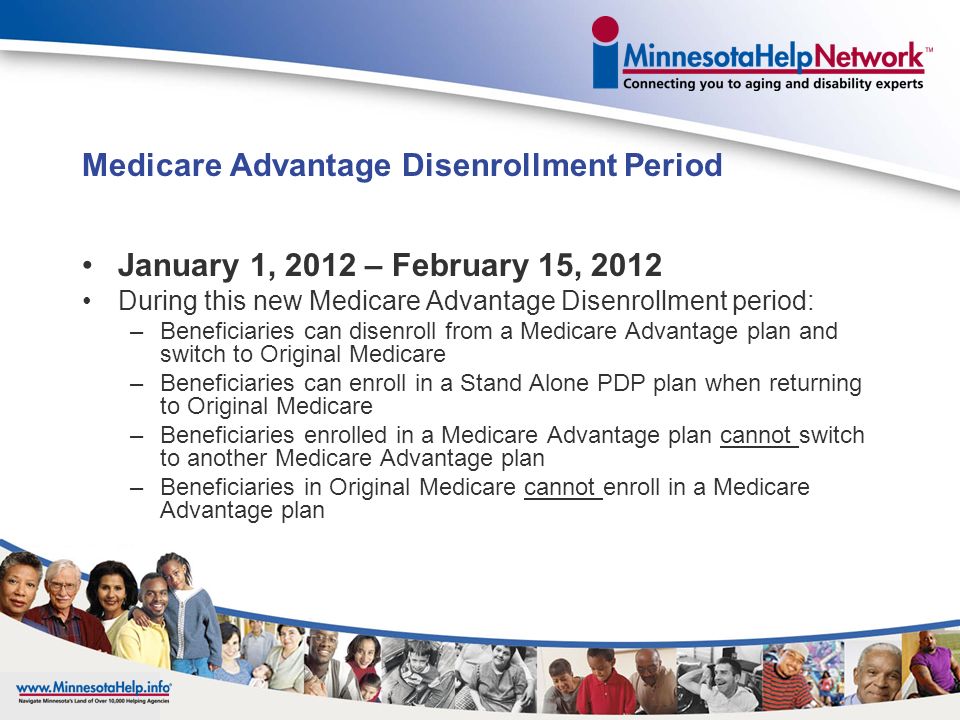 Enrollment in a Medicare Advantage Plan Must live in the service area of the plan you would like to join Must have Medicare Part A and B Cannot have End-Stage Renal Disease NEW – Beginning Fall 2011, the Annual Open Enrollment Period will change to October 15 – December 7 (plan effective date January 1, 2012)