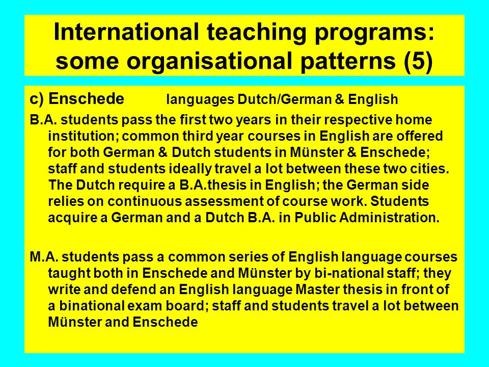 International teaching programs: some organisational patterns (5) c) Enschede languages Dutch/German & English B.A.