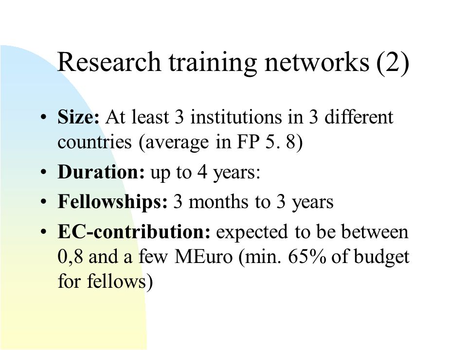 Research training networks (2) Size: At least 3 institutions in 3 different countries (average in FP 5.