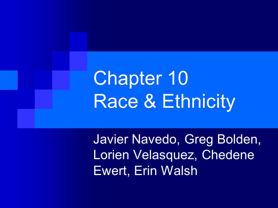 Chapter 10 Race & Ethnicity Javier Navedo, Greg Bolden, Lorien Velasquez, Chedene Ewert, Erin Walsh