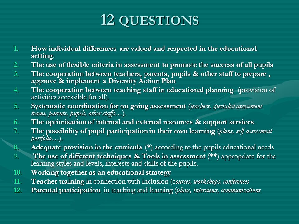12 QUESTIONS 1.How individual differences are valued and respected in the educational setting.