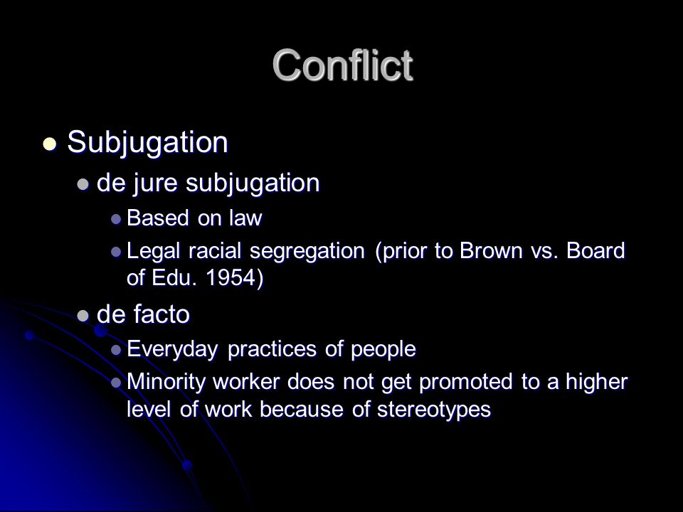 Conflict Subjugation Subjugation de jure subjugation de jure subjugation Based on law Based on law Legal racial segregation (prior to Brown vs.