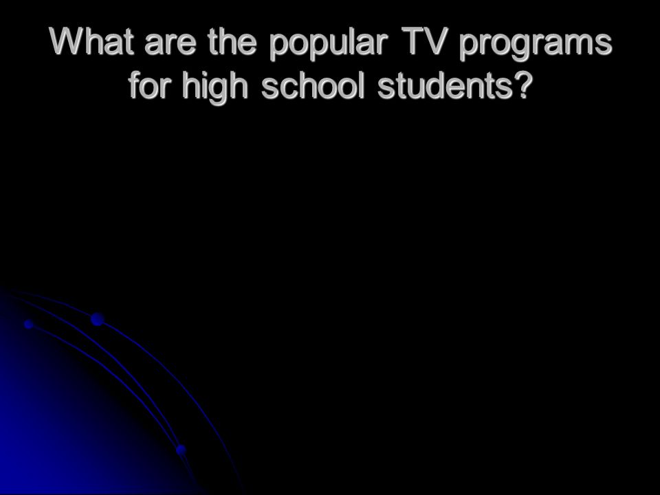 What are the popular TV programs for high school students