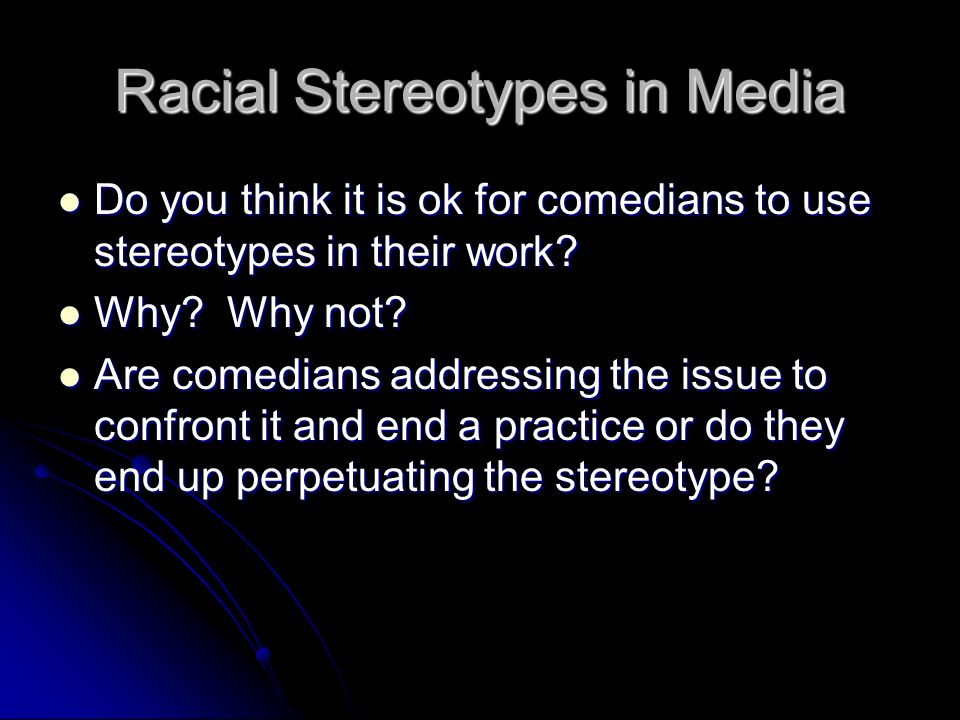 Racial Stereotypes in Media Do you think it is ok for comedians to use stereotypes in their work.