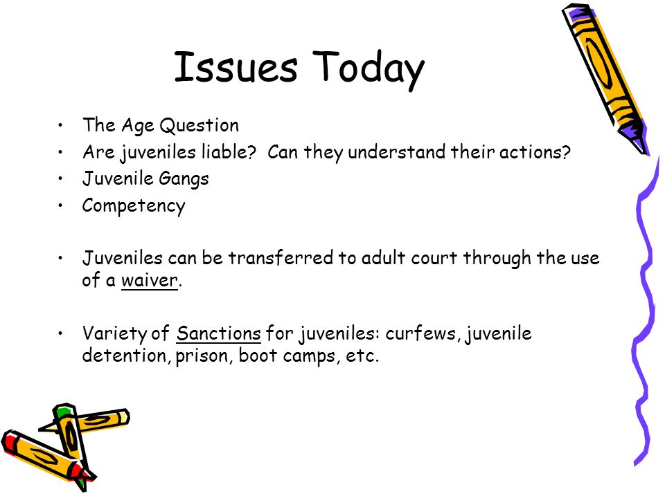 Issues Today The Age Question Are juveniles liable.