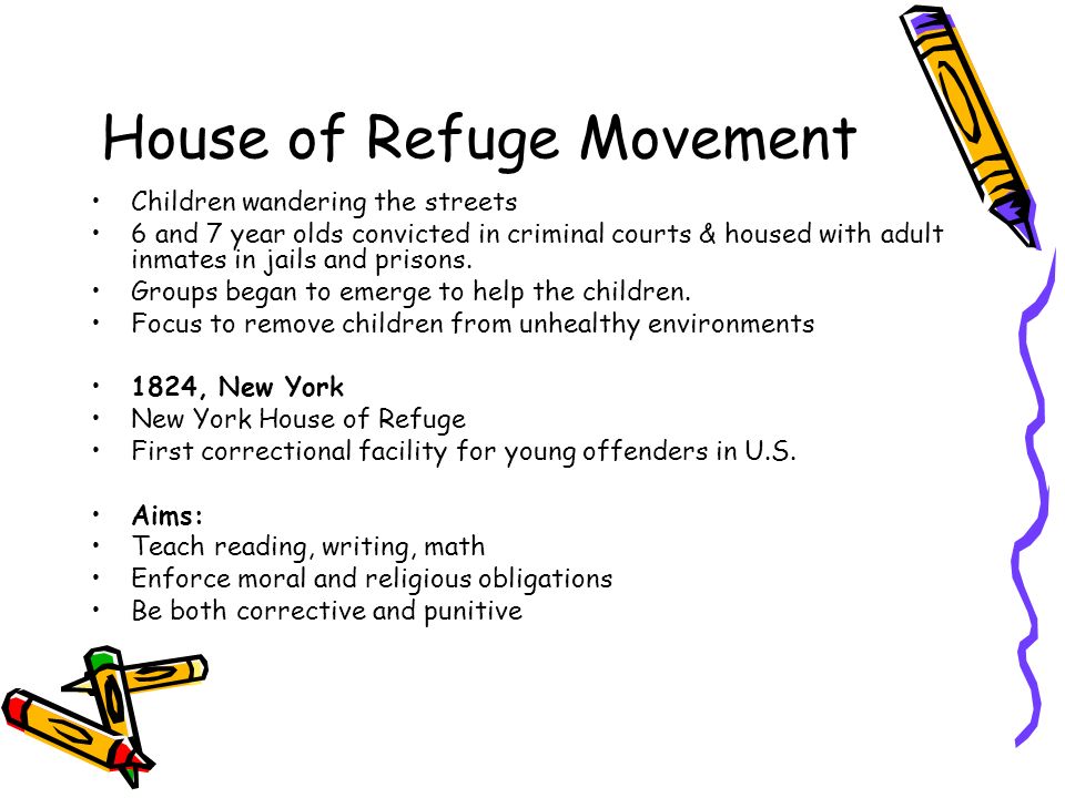 House of Refuge Movement Children wandering the streets 6 and 7 year olds convicted in criminal courts & housed with adult inmates in jails and prisons.