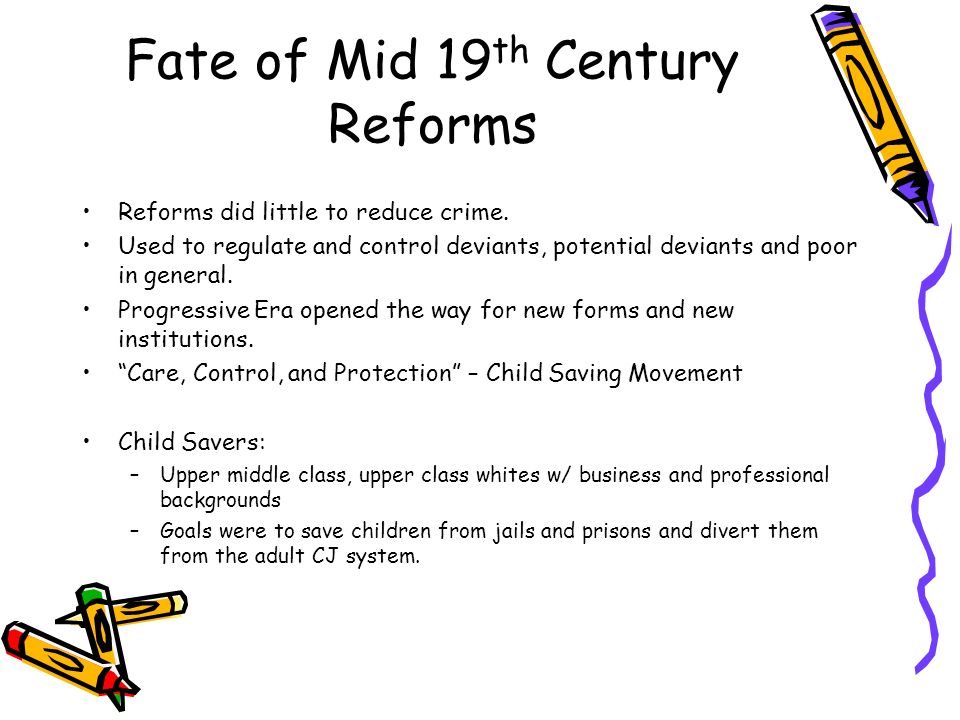 Fate of Mid 19 th Century Reforms Reforms did little to reduce crime.