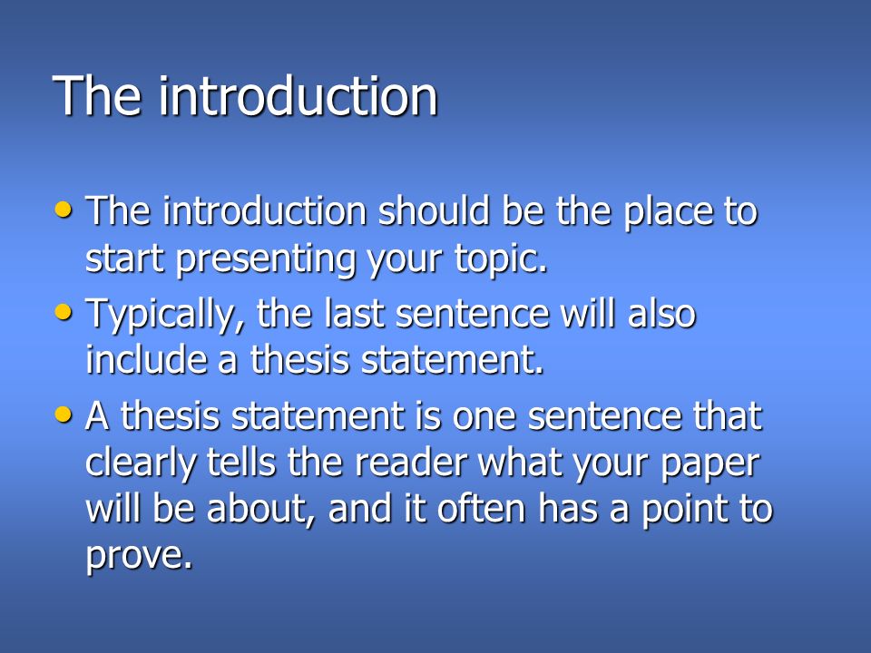 The introduction The introduction should be the place to start presenting your topic.