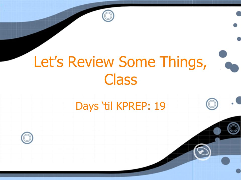 Let’s Review Some Things, Class Days ‘til KPREP: 19