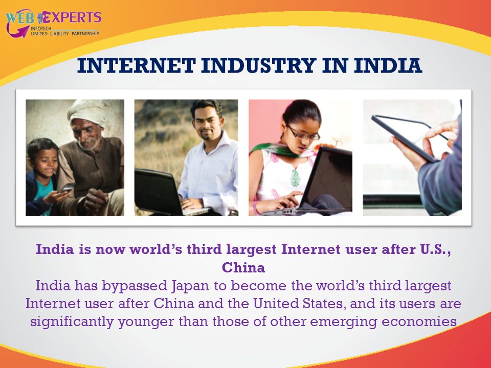INTERNET INDUSTRY IN INDIA India is now world’s third largest Internet user after U.S., China India has bypassed Japan to become the world’s third largest Internet user after China and the United States, and its users are significantly younger than those of other emerging economies