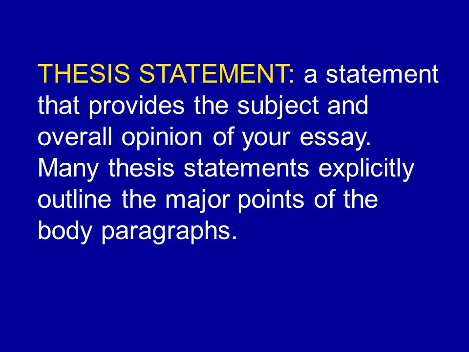 THESIS STATEMENT: a statement that provides the subject and overall opinion of your essay.