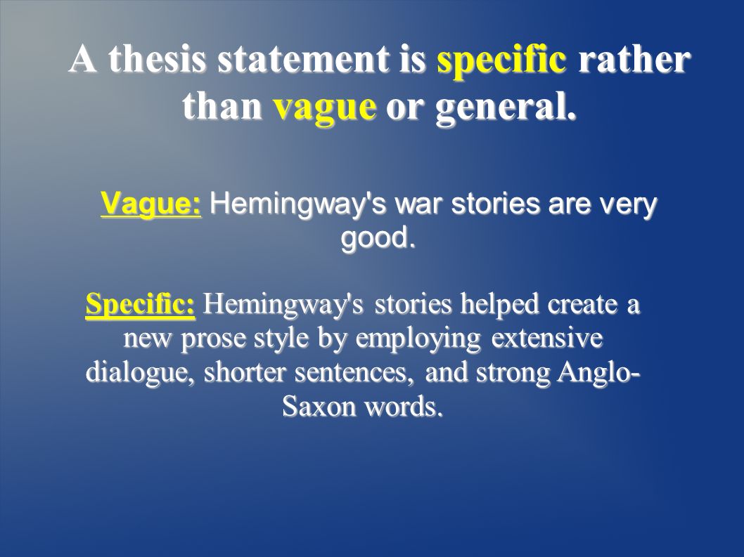 A thesis statement is specific rather than vague or general.