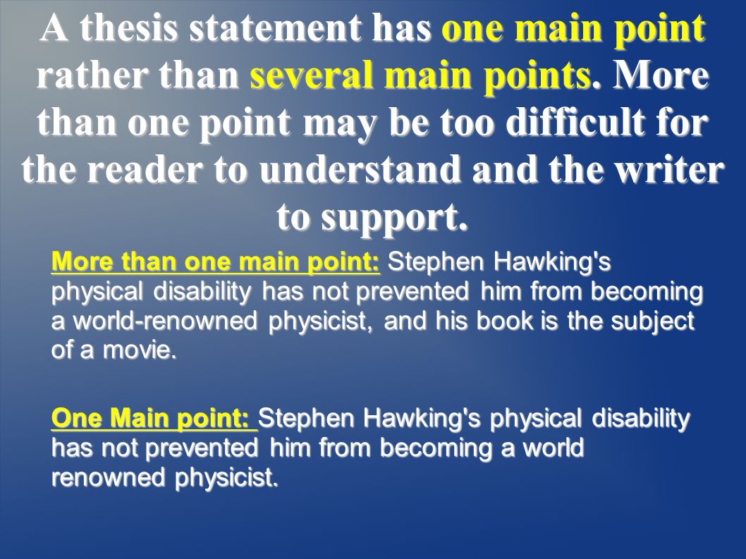 A thesis statement has one main point rather than several main points.