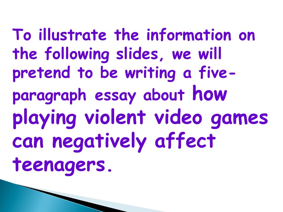 English Essay Short Story To Illustrate The Information On The Following Slides We Will Pretend To Be Writing A Five Paragraph Essay About How Playing Violent Video Games Can Buy Essay Papers also Proposal Essay Example How To Write A Fiveparagraph Essay Five Paragraph Essays Follow A Analysis And Synthesis Essay