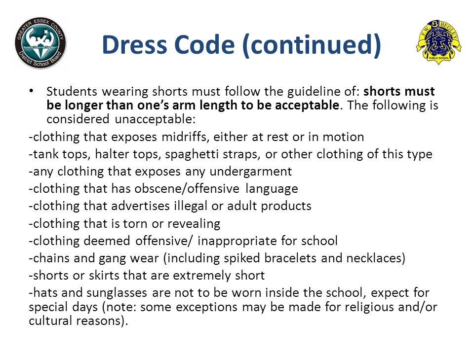 Dress Code (continued) Students wearing shorts must follow the guideline of: shorts must be longer than one’s arm length to be acceptable.