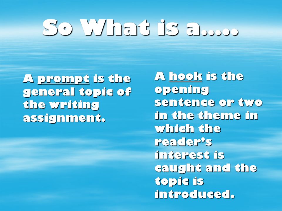 So What is a….. A prompt is the general topic of the writing assignment.
