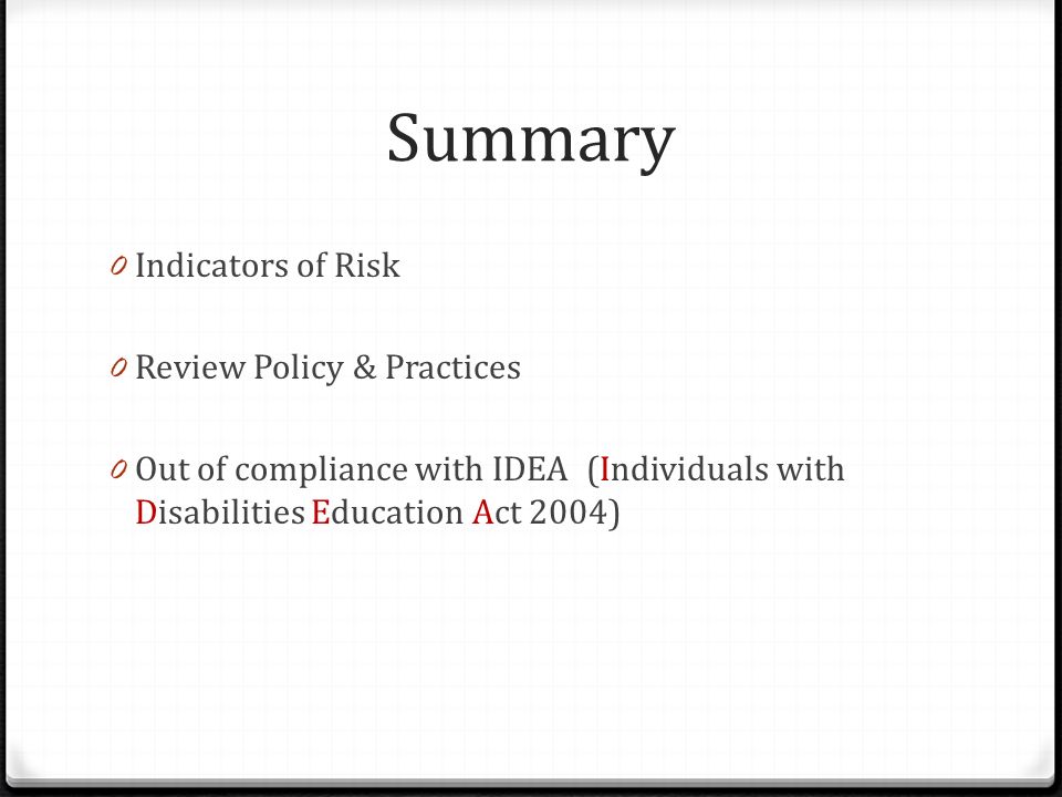 Summary 0 Indicators of Risk 0 Review Policy & Practices 0 Out of compliance with IDEA(Individuals with Disabilities Education Act 2004)