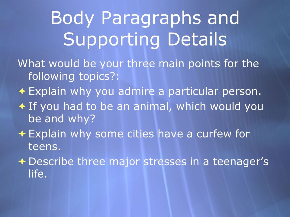 Body Paragraphs and Supporting Details What would be your three main points for the following topics :  Explain why you admire a particular person.