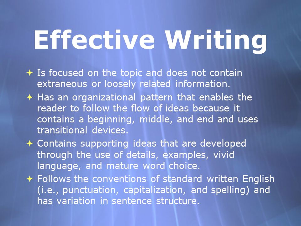 Effective Writing  Is focused on the topic and does not contain extraneous or loosely related information.