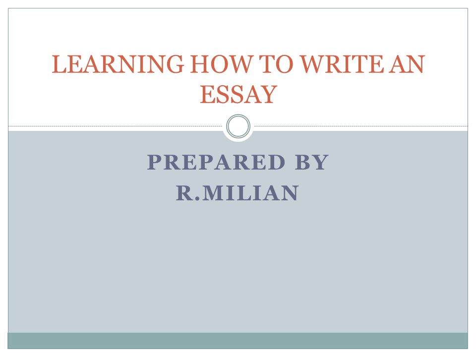 PREPARED BY R.MILIAN LEARNING HOW TO WRITE AN ESSAY