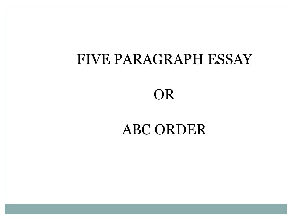 FIVE PARAGRAPH ESSAY OR ABC ORDER