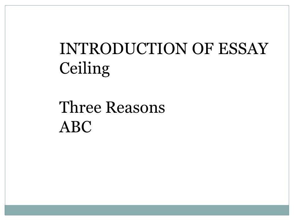 INTRODUCTION OF ESSAY Ceiling Three Reasons ABC