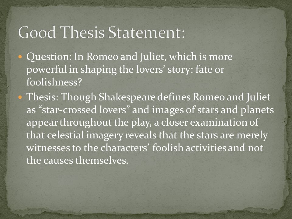 Question: In Romeo and Juliet, which is more powerful in shaping the lovers’ story: fate or foolishness.
