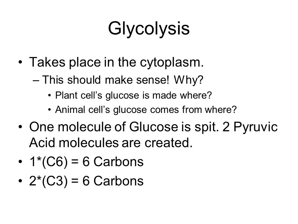 Glycolysis Takes place in the cytoplasm. –This should make sense.