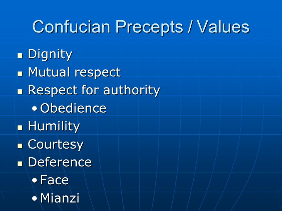 Confucian Precepts / Values Dignity Dignity Mutual respect Mutual respect Respect for authority Respect for authority ObedienceObedience Humility Humility Courtesy Courtesy Deference Deference FaceFace MianziMianzi