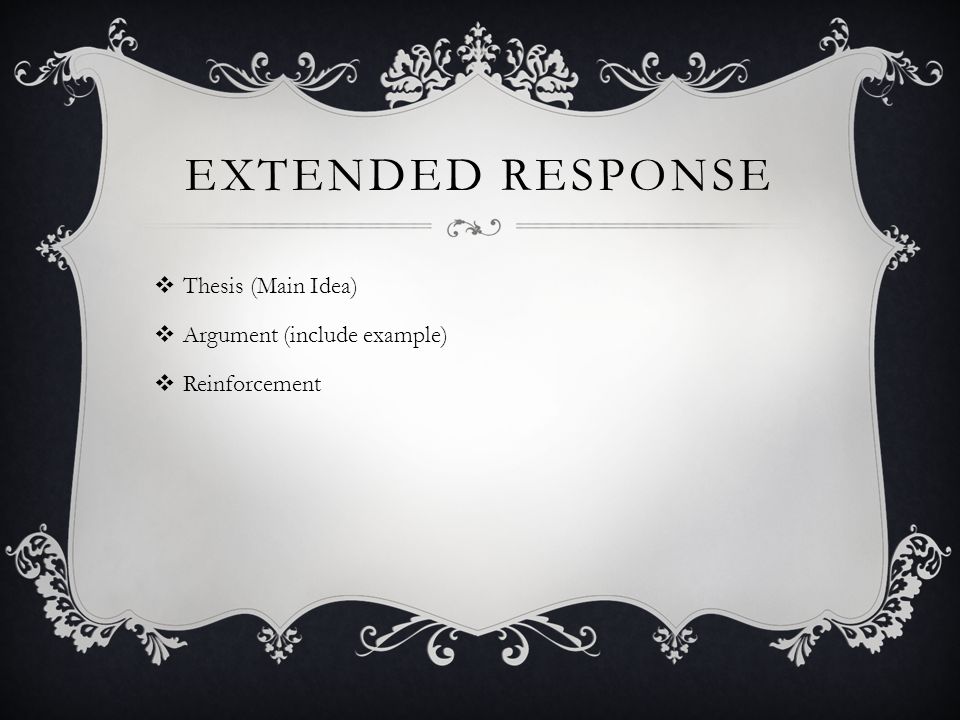 EXTENDED RESPONSE  Thesis (Main Idea)  Argument (include example)  Reinforcement
