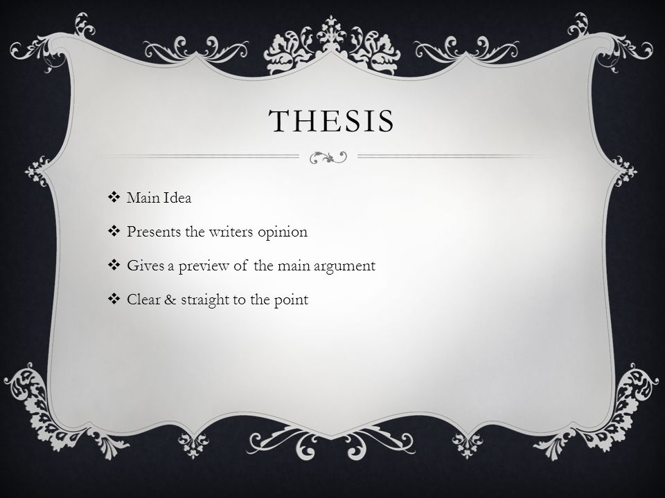 THESIS  Main Idea  Presents the writers opinion  Gives a preview of the main argument  Clear & straight to the point