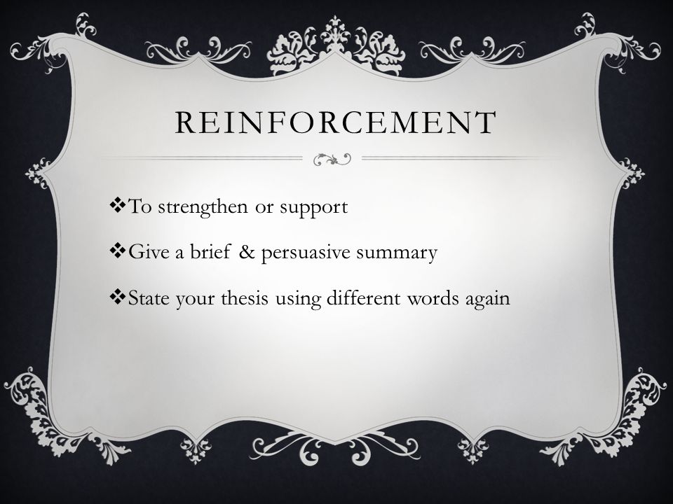 REINFORCEMENT  To strengthen or support  Give a brief & persuasive summary  State your thesis using different words again