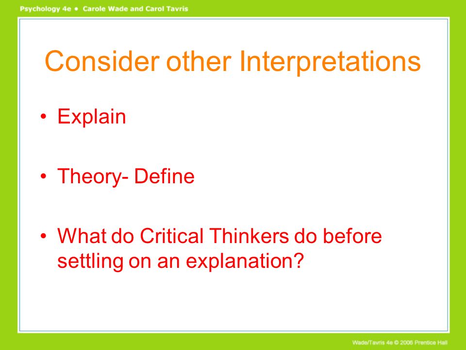 Consider other Interpretations Explain Theory- Define What do Critical Thinkers do before settling on an explanation