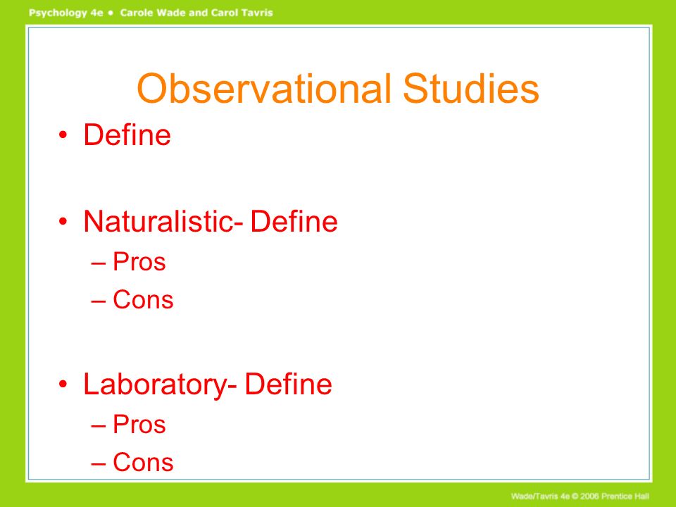 Observational Studies Define Naturalistic- Define –Pros –Cons Laboratory- Define –Pros –Cons