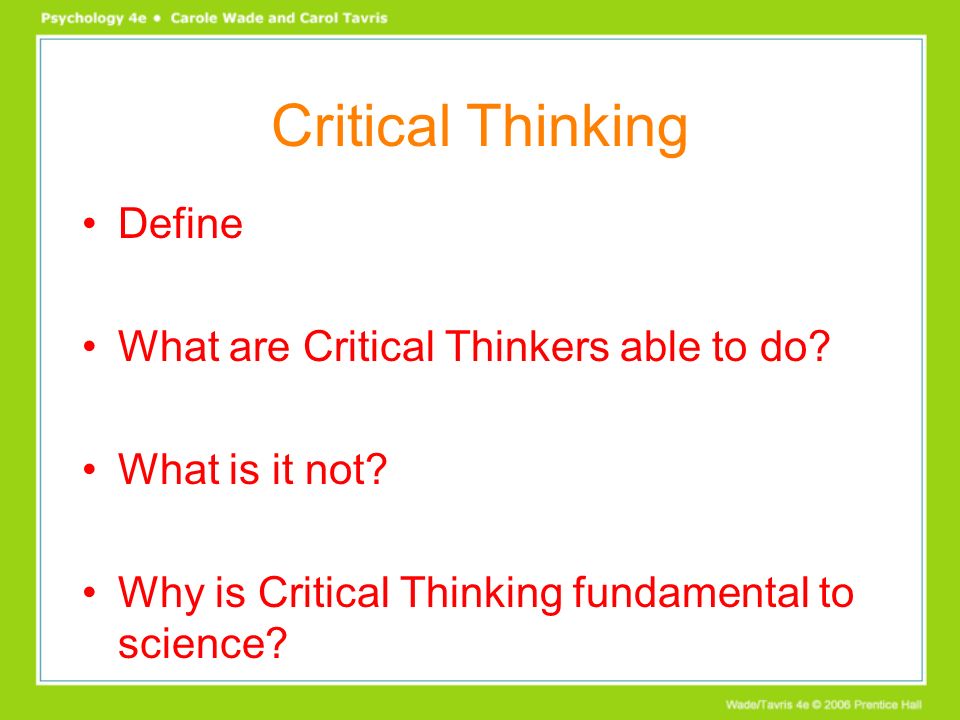 Critical Thinking Define What are Critical Thinkers able to do.