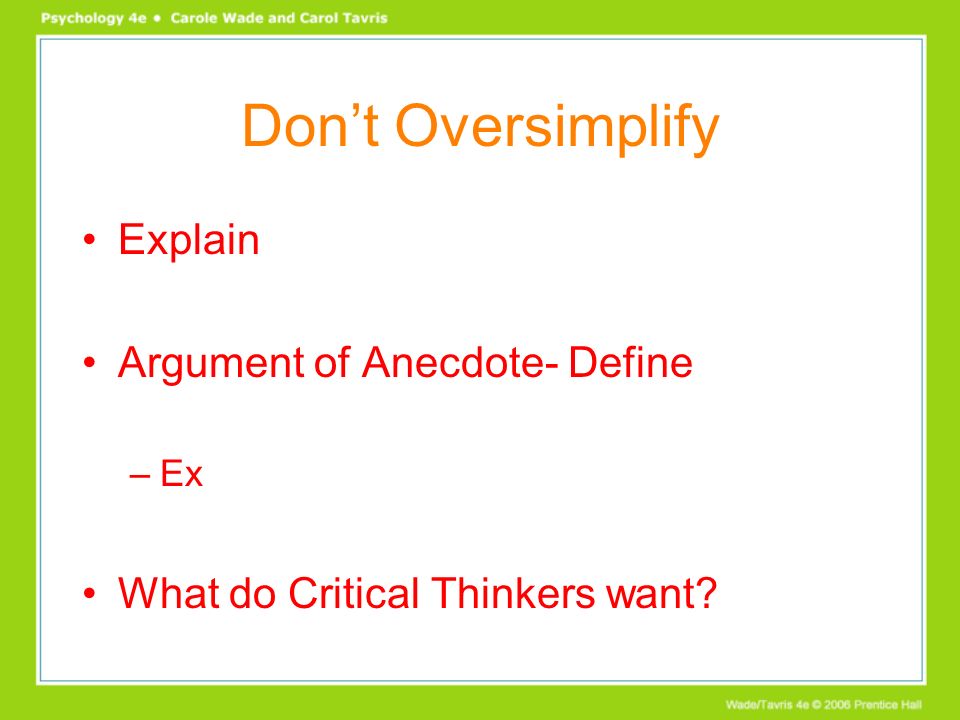 Don’t Oversimplify Explain Argument of Anecdote- Define –Ex What do Critical Thinkers want