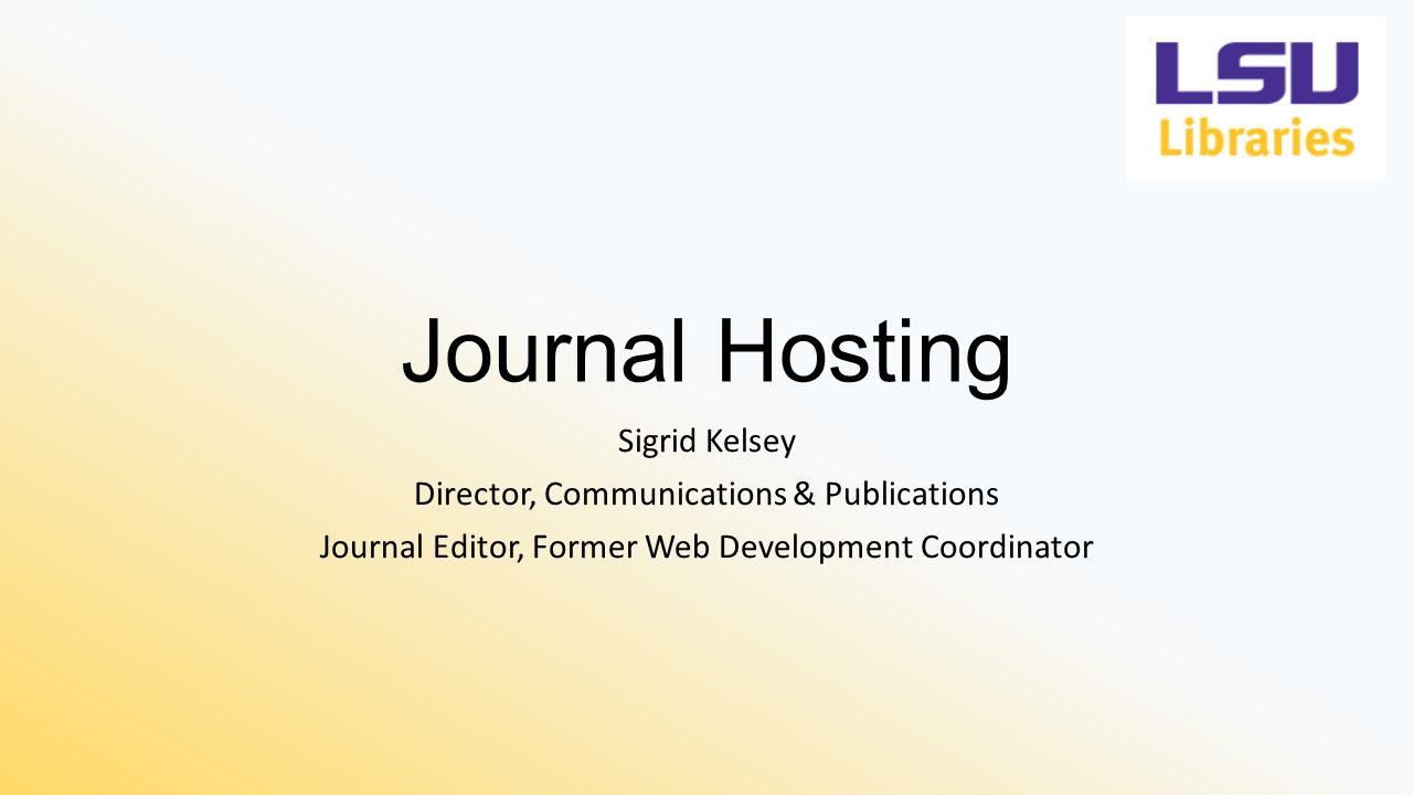 Journal Hosting Sigrid Kelsey Director, Communications & Publications Journal Editor, Former Web Development Coordinator