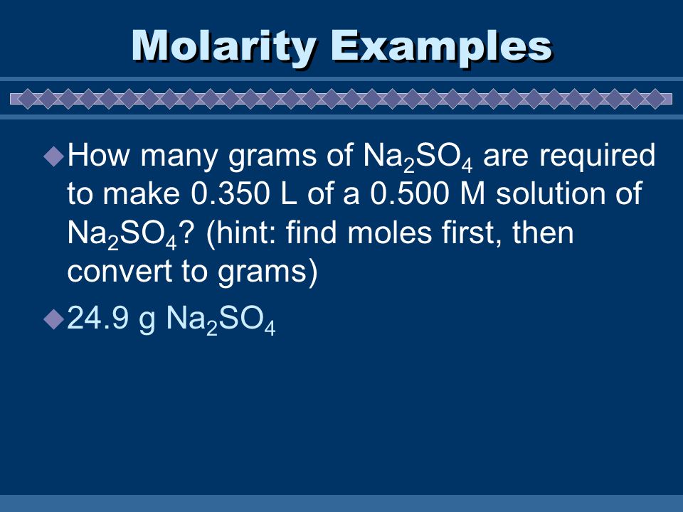 Molarity Examples  How many grams of Na 2 SO 4 are required to make L of a M solution of Na 2 SO 4 .