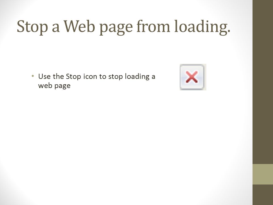 Stop a Web page from loading. Use the Stop icon to stop loading a web page