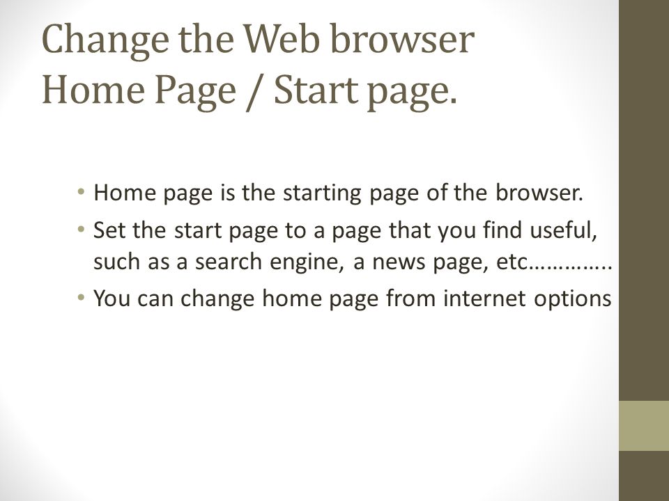 Change the Web browser Home Page / Start page. Home page is the starting page of the browser.