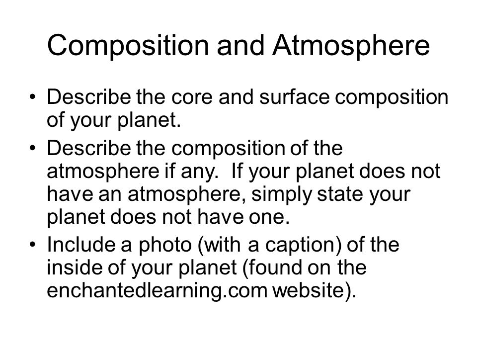 Composition and Atmosphere Describe the core and surface composition of your planet.