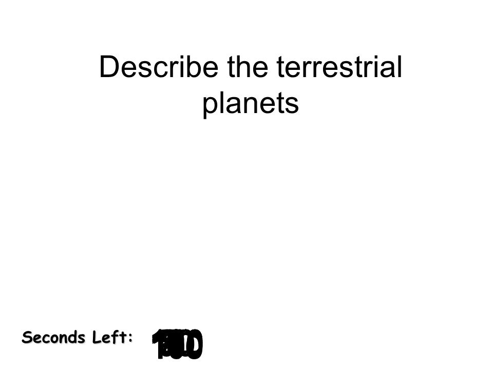 Seconds Left: Describe the terrestrial planets