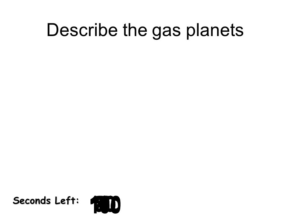 Seconds Left: Describe the gas planets