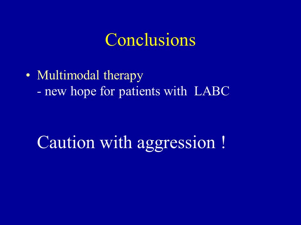 Conclusions Multimodal therapy - new hope for patients with LABC Caution with aggression !