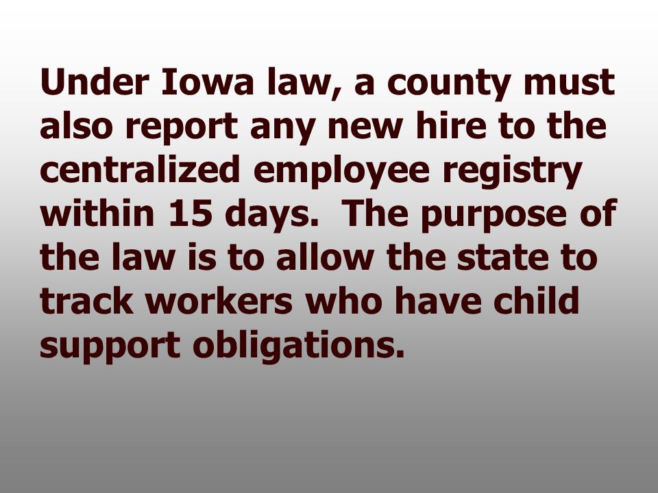 Under Iowa law, a county must also report any new hire to the centralized employee registry within 15 days.