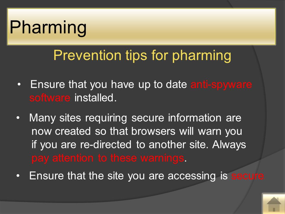 Prevention tips for pharming Ensure that you have up to date anti-spyware software installed.