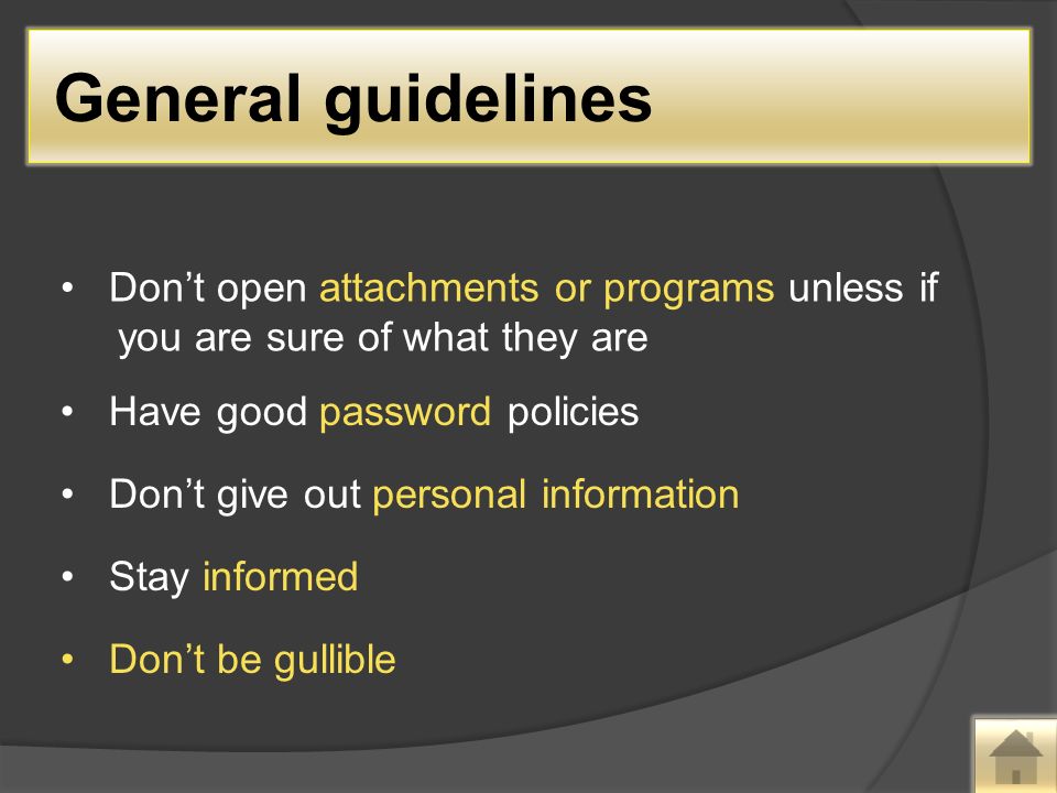 Don’t open attachments or programs unless if you are sure of what they are Have good password policies Don’t give out personal information Stay informed Don’t be gullible General guidelines